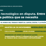 Ciclo de encuentros. El cambio tecnológico en disputa. Entre el capital digital y la política que se necesita. Tercer encuentro: El mundo del trabajo frente al capital digital y la política que se necesita